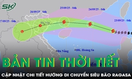 Bản tin thời tiết: Cập nhật chi tiết hướng di chuyển si&#234;u b&#227;o RAGASA
