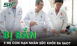T&#236;nh h&#236;nh sức khỏe của hai mẹ con bị bắn nghi do ghen tu&#244;ng