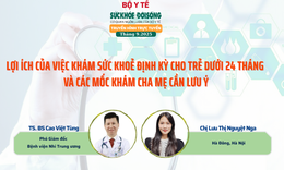 Truyền h&#236;nh trực tuyến: Kh&#225;m sức khỏe định kỳ cho trẻ em dưới 24 th&#225;ng v&#224; c&#225;c mốc kh&#225;m cha mẹ cần lưu &#253;