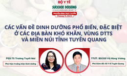 Truyền h&#236;nh trực tuyến: &#39;C&#225;c vấn đề dinh dưỡng phổ biến, đặc biệt ở c&#225;c địa b&#224;n kh&#243; khăn, v&#249;ng DTTS v&#224; miền n&#250;i tỉnh Tuy&#234;n Quang&#39;