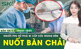Bản tin Y tế 10/1: Tự gây nôn bằng bàn chải đánh răng, người phụ nữ nuốt nhầm dị vật 