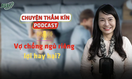 [PODCAST CHUYỆN THẦM KÍN] Vợ chồng ngủ riêng, lợi hay hại? 
