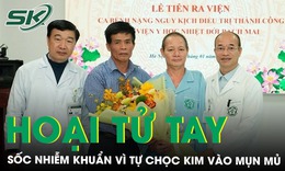 47 ngày giành giật sự sống cho bệnh nhân hoại tử tay vì tự chọc kim vào mụn mủ
