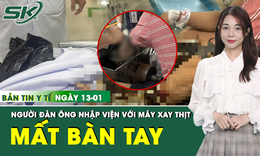 Bản tin Y tế 13/1: Người đàn ông phải cắt bỏ toàn bộ bàn tay vì máy xay thịt