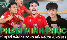 Phạm Minh Phúc: Hành trình từ cậu bé bị bố cấm đá bóng tới người hùng của U23 Việt Nam