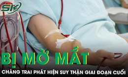Bị mờ mắt, chàng trai đi khám bàng hoàng phát hiện mắc suy thận giai đoạn cuối