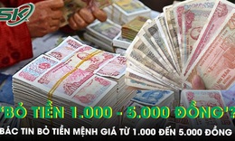 Ngân hàng Nhà nước lên tiếng về thông tin bỏ tiền mệnh giá 1.000 - 5.000 đồng
