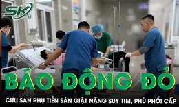 Báo động đỏ cứu sản phụ tiền sản giật nặng biến chứng suy tim, phù phổi cấp