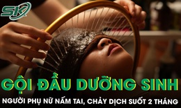 Gội đầu dưỡng sinh, người phụ nữ nấm tai, chảy dịch suốt 2 tháng
