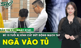 Bản Tin Y Tế 27/1: Bé 15 tuổi bị kính cắt đứt động mạch tay do ngã vào tủ quần áo