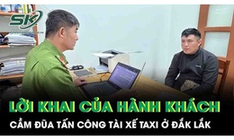 Lời khai của nam hành khách cầm đũa tấn công tài xế taxi ở Đắk Lắk