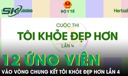 Top 12 ứng viên xuất sắc vào vòng chung kết cuộc thi Tôi khỏe đẹp hơn lần 4