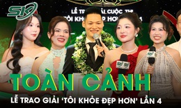Toàn cảnh lễ trao giải ‘Tôi khỏe đẹp hơn’ lần 4: Vinh danh hành trình sống khỏe, lan tỏa giá trị cộng đồng