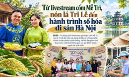 Từ livestream cốm Mễ Trì, nón lá Tri Lễ đến hành trình số hóa di sản