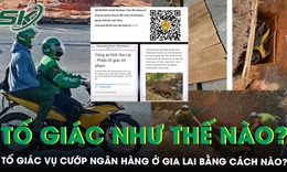 Vụ 2 tên cướp ngân hàng ‘ôm’ 1,8 tỷ đồng bỏ trốn ở Gia Lai: Cách mới để cung cấp thông tin