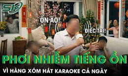 Mệt mỏi vì phơi nhiễm tiếng ồn từ karaoke nhà hàng xóm