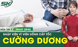 Bản tin Y tế 25/2: Người đàn ông nhập viện sau khi uống viên cường dương cấp tốc kèm thuốc tim mạch
