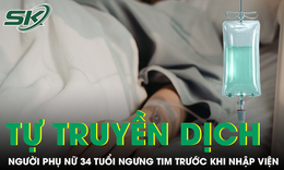 Người phụ nữ 34 tuổi tử vong sau truyền dịch tại nhà, ngưng tim trước khi nhập viện