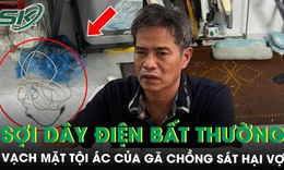 Sợi dây điện bất thường vạch mặt tội ác của gã chồng giết vợ rồi dựng hiện trường giả ‘tai nạn điện’