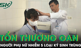 Người phụ nữ tổn thương gan nặng do nhiễm cùng lúc 5 loại ký sinh trùng