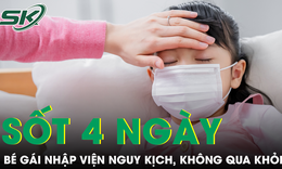 Bé gái sốt 4 ngày tại nhà không qua khỏi, bác sĩ cảnh báo dấu hiệu nhiều phụ huynh dễ bỏ qua