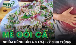 Mê gỏi cá, người đàn ông nhiễm cùng lúc 4–5 loại ký sinh trùng
