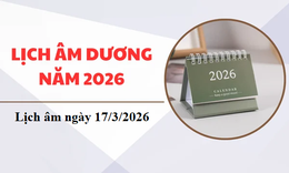 Âm lịch 17/3 - Lịch âm hôm nay 17/3 - Lịch vạn niên ngày 17/3/2026