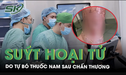 Tự bó thuốc nam sau chấn thương, người đàn ông viêm mô bào suýt hoại tử