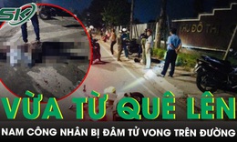 Vừa từ quê lên TP.HCM xin việc, nam công nhân bị nhóm người chặn xe, đâm tử vong trên đường