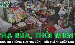 Thực hư thông tin “hạ bùa, thôi miên” trong vụ cô gái ngất xỉu giữa chợ ở Đắk Lắk