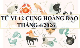 Tử vi 12 cung hoàng đạo tháng 4/2026 - tử vi 12 chòm sao tháng 4 chi tiết nhất