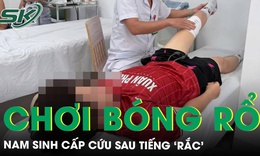 Nam sinh lớp 10 cấp cứu đứt dây chằng sau tiếng ‘rắc’ khi đang chơi bóng rổ 