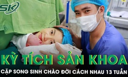 Kỳ tích sản khoa: Cặp song sinh chào đời cách nhau 13 tuần 