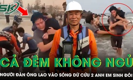 Người đàn ông lao ra biển cứu 2 anh em sinh đôi không ngủ suốt đêm vì ám ảnh “Chậm 1 giây là mất tất cả”