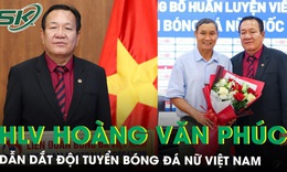 Ông Hoàng Văn Phúc là tân Huấn luyện viên trưởng đội tuyển bóng đá nữ Việt Nam