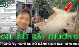 Những chi tiết bất thường trong vụ bé trai 12 tuổi tử vong sau khi bị bố đánh