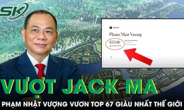 Vượt Jack Ma, tỉ phú Phạm Nhật Vượng vươn top 67 người giàu nhất thế giới