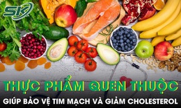 Thực phẩm quen thuộc giúp bảo vệ tim mạch và giảm cholesterol hiệu quả
