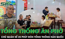 25 phút đón Tổng thống Hàn Quốc và phu nhân: Chủ quán phở kể lại khoảnh khắc đặc biệt