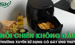 Thường xuyên sử dụng nồi chiên không dầu có gây ung thư?