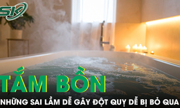 Những sai lầm khi tắm bồn dễ đột quỵ, gây nguy hiểm tính mạng