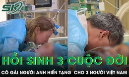 Cô gái 19 tuổi người Anh hiến tạng, trao sự sống tới 3 bệnh nhân Việt Nam