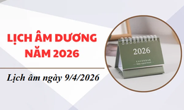 Âm lịch hôm nay 9/4 - Lịch âm 9/4 - Lịch vạn niên ngày 9/4/2026
