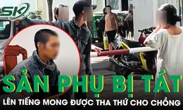 Sản phụ bị tát choáng váng trong bệnh viện nhận lỗi, mong được thông cảm, bỏ qua cho chồng