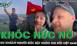 Du khách người Đức bật khóc khi rời Việt Nam, nói một câu khiến nhiều người lặng đi