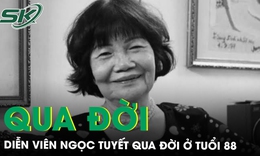 Diễn viên Ngọc Tuyết - bà Thìn của ‘Người thổi tù và hàng tổng’ qua đời ở tuổi 88