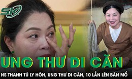 Cuộc đời thăng trầm của nghệ sĩ Thanh Tú: Ly hôn, mắc ung thư di căn và 10 lần lên bàn mổ