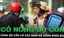 TAND Tối cao: Có nồng độ cồn chưa đủ căn cứ xác định đã uống rượu bia