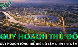Hà Nội phê duyệt Quy hoạch tổng thể Thủ đô tầm nhìn 100 năm, gồm 9 cực và 9 trung tâm lớn