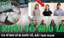 Nóng: Ca sĩ Miu Lê bị khởi tố, bắt tạm giam về hành vi tổ chức sử dụng ma túy